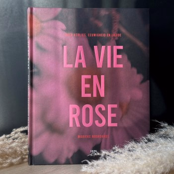 La Vie en Rose - troost en inspiratieboek over verlies, eeuwigheid en liefde